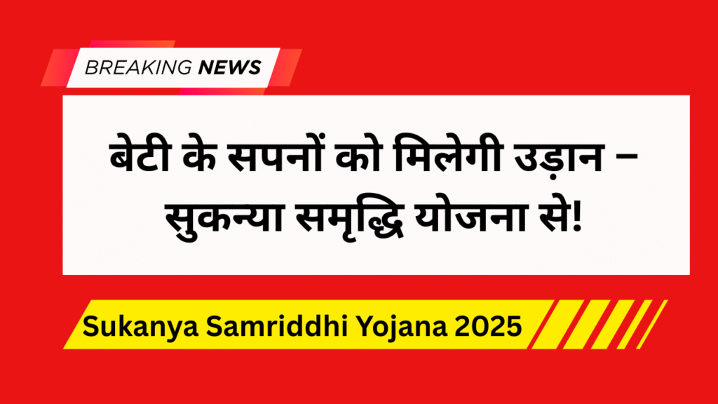 Sukanya Samriddhi Yojana 2025