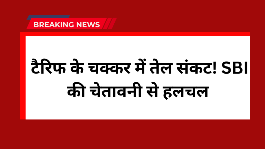 Donald Trump Tariff Impact On India : टैरिफ के चक्कर में तेल संकट! SBI की चेतावनी से हलचल 1 Donald Trump Tariff Impact On India