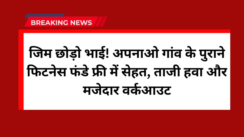 Desi fitness tips: जिम छोड़ो भाई! अपनाओ गांव के पुराने फिटनेस फंडे फ्री में सेहत, ताजी हवा और मजेदार वर्कआउट 1 Desi fitness tips