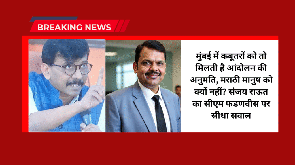 Sanjay Raut On Devendra Fadnavis:मुंबई में कबूतरों को तो मिलती है आंदोलन की अनुमति, मराठी मानुष को क्यों नहीं? संजय राऊत का सीएम फडणवीस पर सीधा सवाल 1 Sanjay Raut On Devendra Fadnavis