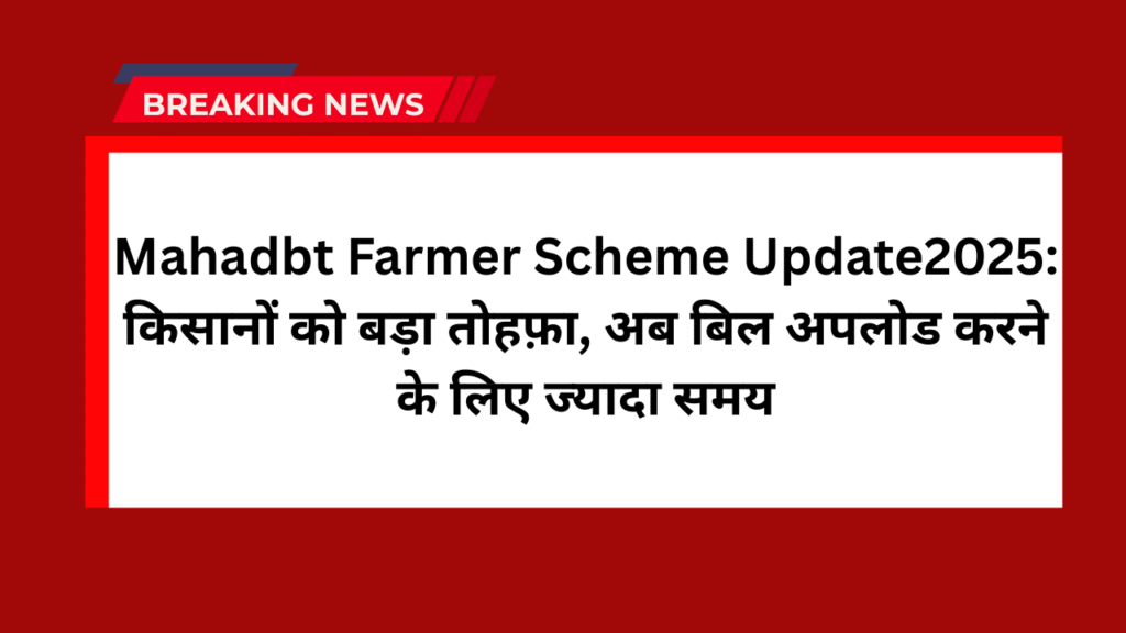 Mahadbt Farmer Scheme Update2025: किसानों को बड़ा तोहफ़ा, अब बिल अपलोड करने के लिए ज्यादा समय 1 Mahadbt Farmer Scheme Update2025