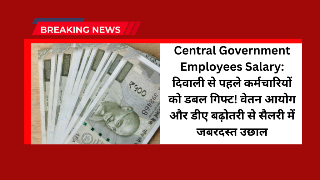 Central Government Employees Salary: दिवाली से पहले कर्मचारियों को डबल गिफ्ट! वेतन आयोग और डीए बढ़ोतरी से सैलरी में जबरदस्त उछाल 1 Central Government Employees Salary